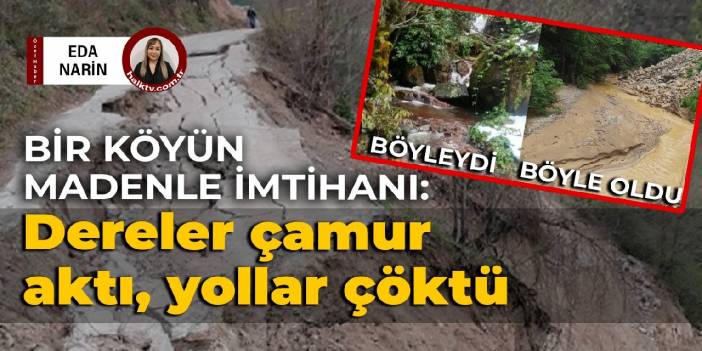 Bir köyün madenle imtihanı: Dereler çamur aktı, yollar çöktü
