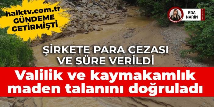halktv.com.tr gündeme getirmişti: Valilik ve kaymakamlık maden talanını doğruladı