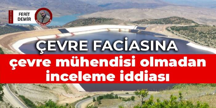 Çevre faciasına çevre mühendisi olmadan inceleme iddiası