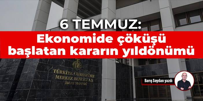 6 Temmuz: Ekonomide çöküşü başlatan kararın yıldönümü
