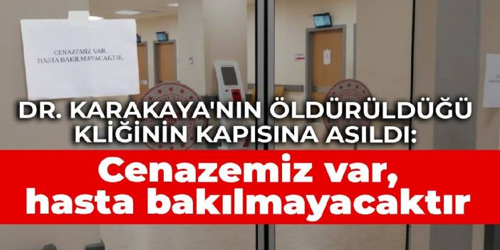 Dr. Karakaya'nın öldürüldüğü kliğinin kapısına asıldı: Cenazemiz var, hasta bakılmayacaktır