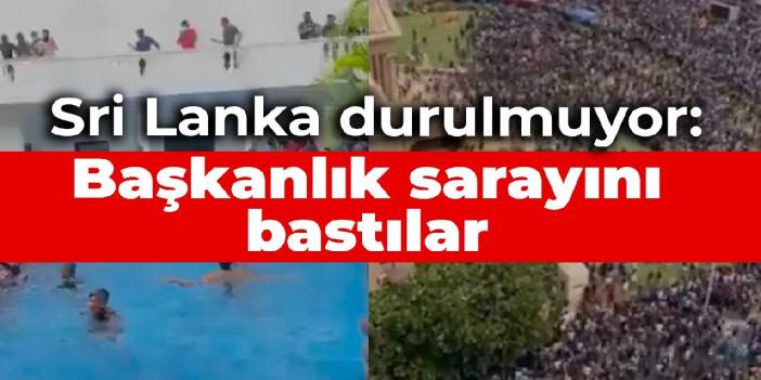 Sri Lanka durulmuyor: Başkanlık sarayını bastılar