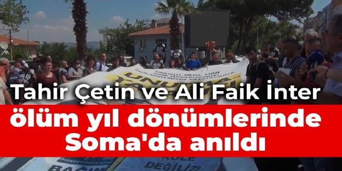 Tahir Çetin ve Ali Faik İnter ölüm yıl dönümlerinde Soma'da anıldı