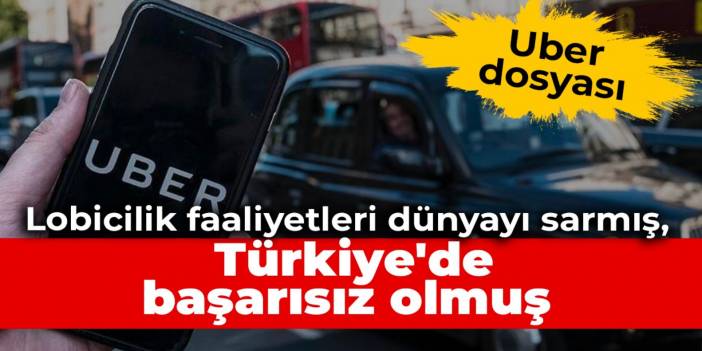 Uber dosyası! Lobicilik faaliyetleri dünyayı sarmış, Türkiye'de başarısız olmuş