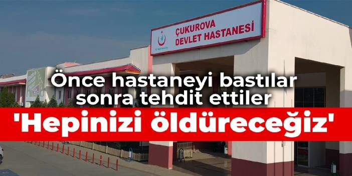 Önce hastaneyi bastılar, sonra tehdit ettiler: Hepinizi öldüreceğiz