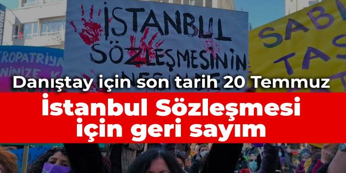 İstanbul Sözleşmesi için geri sayım... Danıştay için son tarih 20 Temmuz