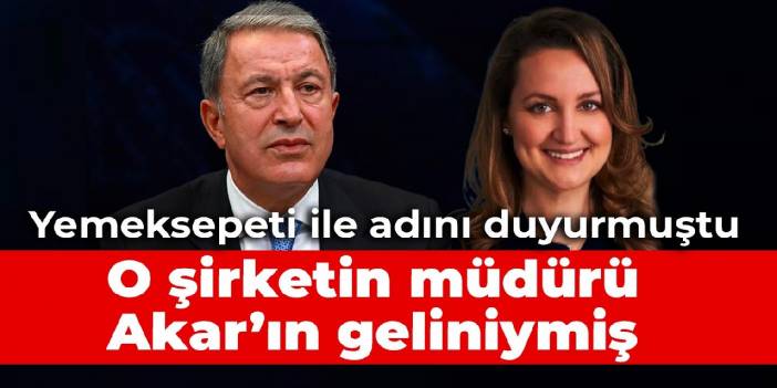 Yemeksepeti ile adını duyurmuştu: Hulusi Akar’ın gelini o şirketin müdürüymüş