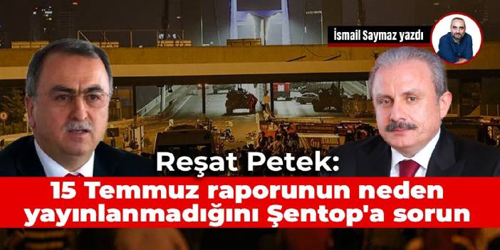 Reşat Petek: 15 Temmuz raporunun neden yayınlanmadığını Şentop'a sorun