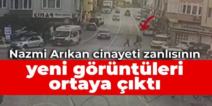 Nazmi Arıkan cinayeti zanlısının yeni görüntüleri ortaya çıktı