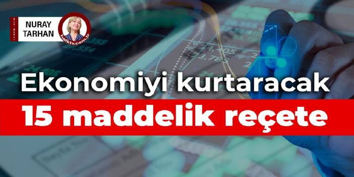 Ekonomiyi kurtaracak 15 maddelik reçete