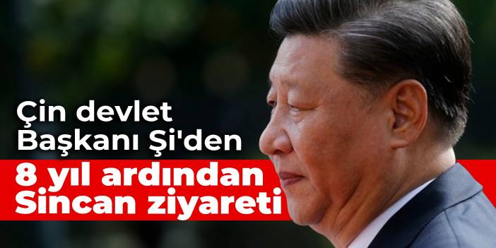 Çin devlet Başkanı Şi'den, 8 yıl ardından Sincan ziyareti