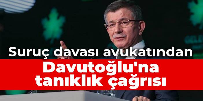 Suruç davası avukatından Davutoğlu'na tanıklık çağrısı