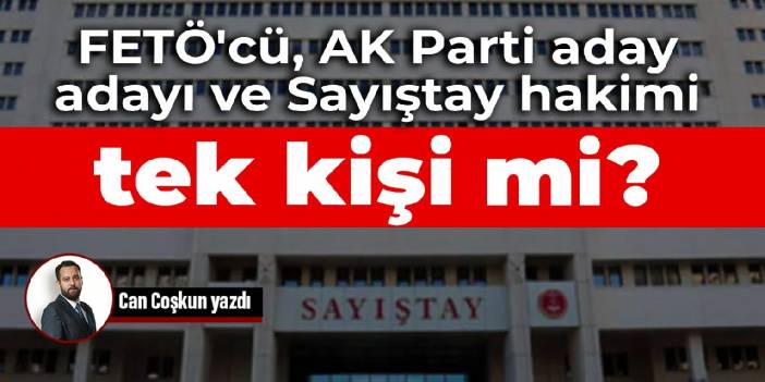 FETÖ'cü, AK Parti aday adayı ve Sayıştay hakimi tek kişi mi?