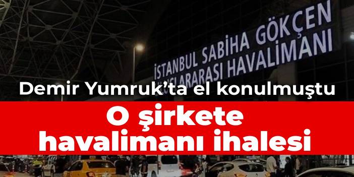 Demir Yumruk Operasyonu'yla el konulan şirkete havalimanı ihalesi