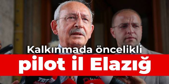 Kılıçdaroğlu: Kalkınmada öncelikli pilot il Elazığ