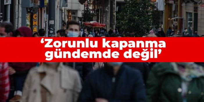 Bilim Kurulu Üyesi: Zorunlu kapanma gündemde değil