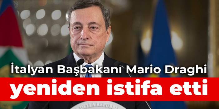 İtalyan Başbakanı Mario Draghi yeniden istifa etti