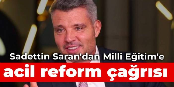 Sadettin Saran'dan Milli Eğitim'e acil reform çağrısı