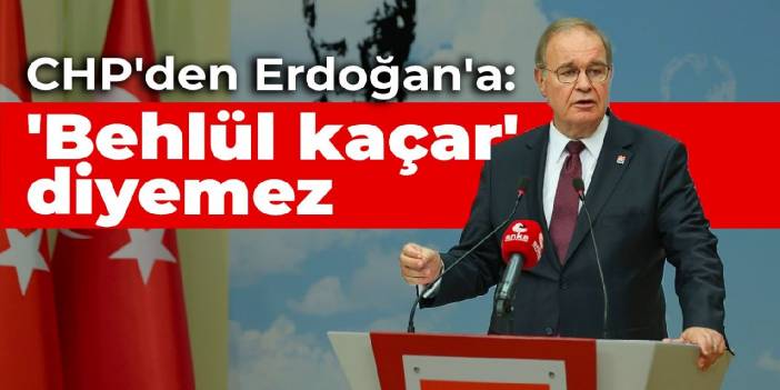 CHP'den Erdoğan'a ekonomi tepkisi: 'Behlül kaçar' diyerek kaçabileceğini sanıyorsa yanılıyor