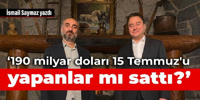 Babacan: 190 milyar doları 15 Temmuz'u yapanlar mı sattı?