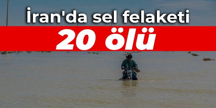 İran'da sel felaketi: 20 ölü