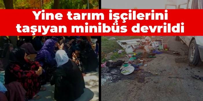 Yine tarım işçilerini taşıyan minibüs devrildi