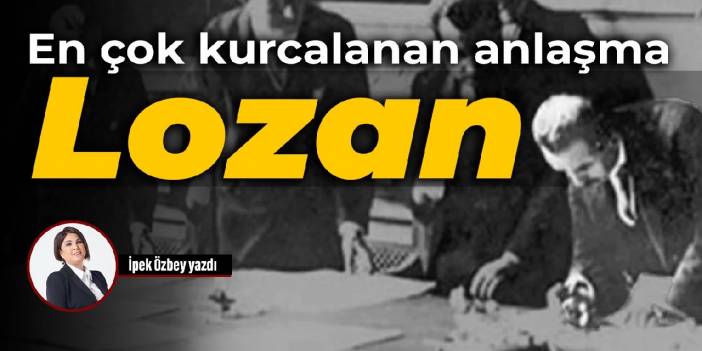 En çok kurcalanan anlaşma: Lozan