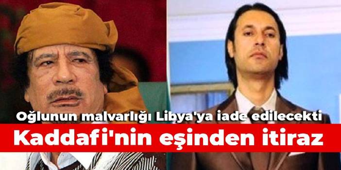 Oğlunun malvarlığı Libya'ya iade edilecekti... Kaddafi'nin eşinden itiraz