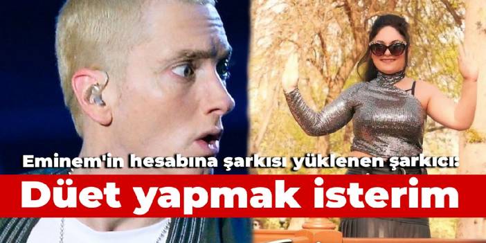 Eminem'in Spotify hesabına 'Kıvır' şarkısı yüklenen şarkıcı: Birlikte düet yapmak isterim