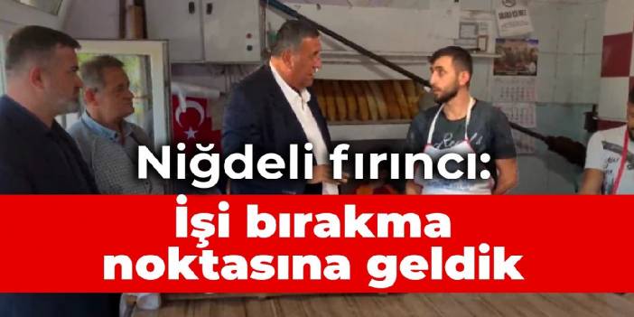 Niğdeli fırıncı: İşi bırakma noktasına geldik
