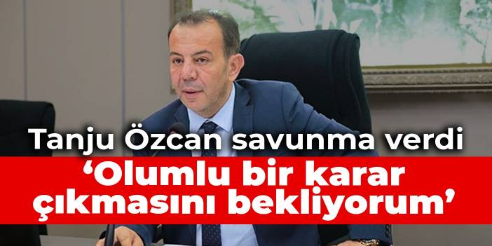 Tanju Özcan savunma verdi: Olumlu bir karar çıkmasını bekliyorum
