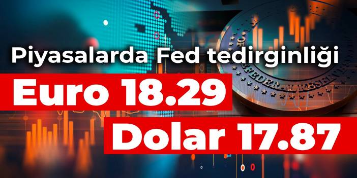 Piyasalarda Fed tedirginliği: Euro 18.29, dolar 17.87