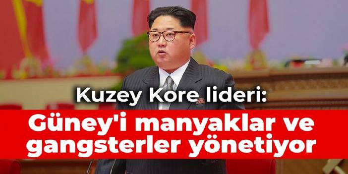 Kuzey Kore lideri: Güney'i manyaklar ve gangsterler yönetiyor