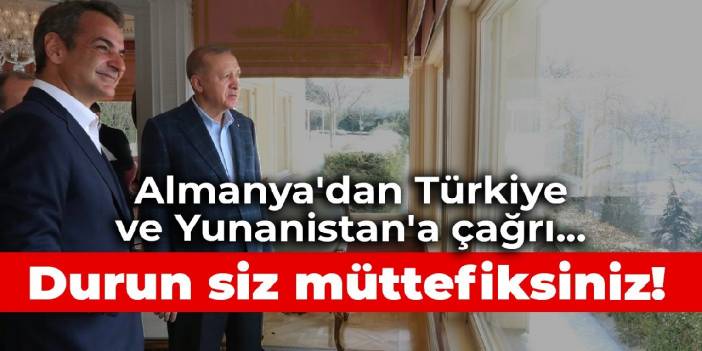 Almanya'dan Türkiye ve Yunanistan'a çağrı... Durun siz müttefiksiniz!