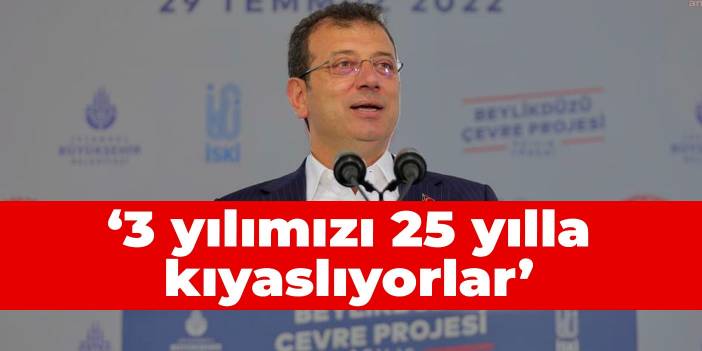 İmamoğlu: 3 yılımızı 25 yılla kıyaslıyorlar