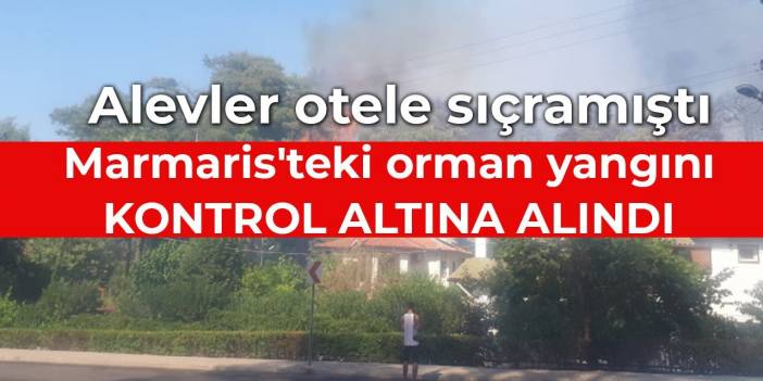 Marmaris'teki orman yangını kontrol altına alındı
