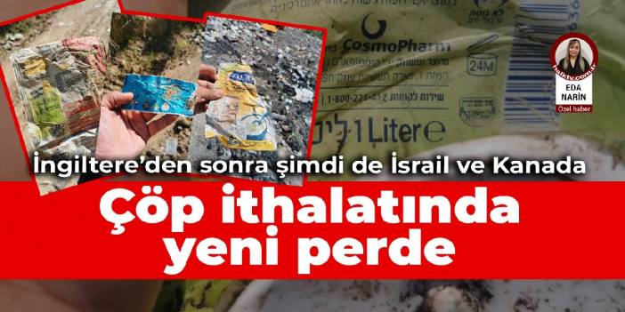 Çöp ithalatında yeni perde: İngiltere’den sonra şimdi de İsrail ve Kanada