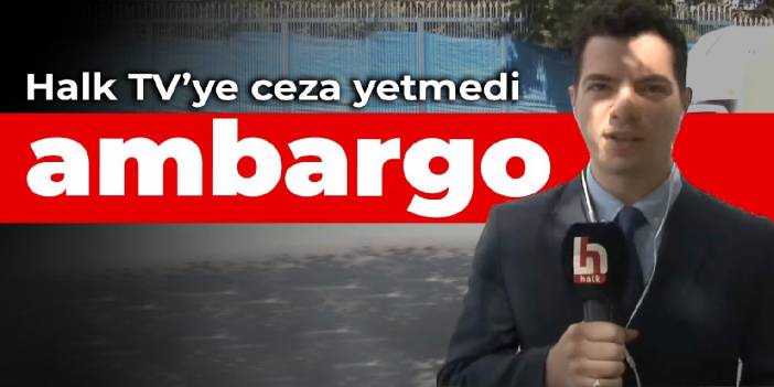 Halk TV'ye ceza yetmedi ambargo