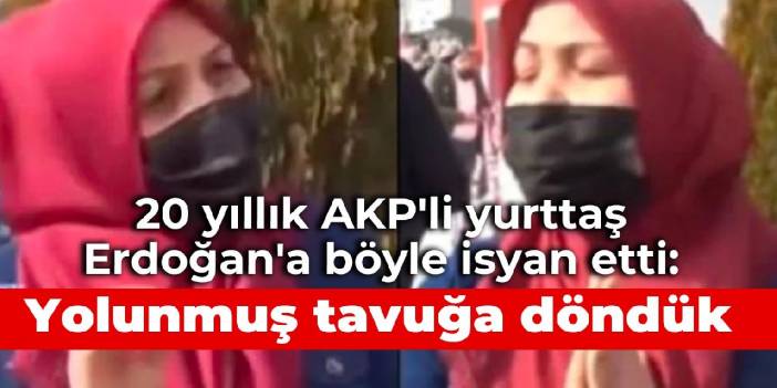 20 yıllık AKP'li yurttaş Erdoğan'a böyle isyan etti: Yolunmuş tavuğa döndük