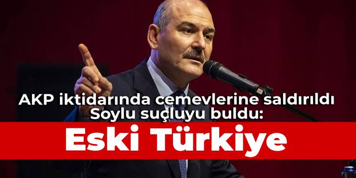 AKP iktidarında cemevlerine saldırıldı, Soylu suçluyu buldu: Eski Türkiye