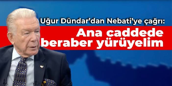 Uğur Dündar’dan Nebati’ye çağrı: Ana caddede beraber yürüyelim