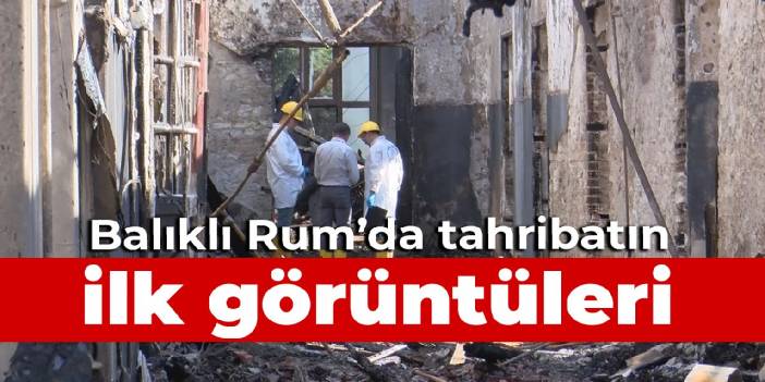 Balıklı Rum'da tahribatın ilk görüntüleri