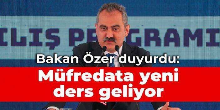 Bakan Özer duyurdu: Müfredata yeni ders geliyor