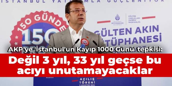 Imamoğlu's reaction to the 'Lost 1000 Days of Istanbul': Not 3 years, 33 years later, they will not be able to forget this pain