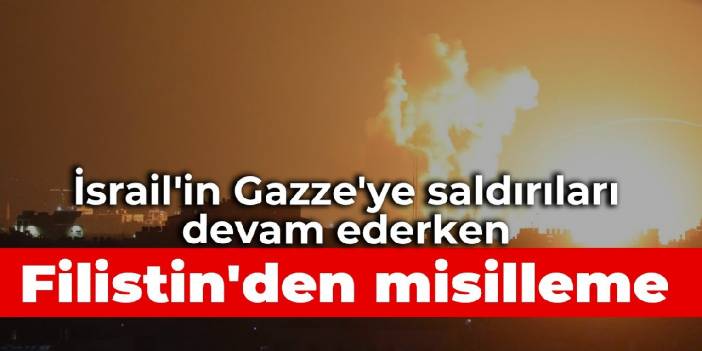 İsrail'in Gazze'ye saldırıları devam ederken Filistin'den misilleme