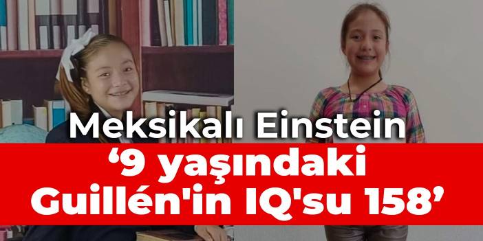 Meksikalı Einstein: 9 yaşındaki Guillén'in IQ'su 158