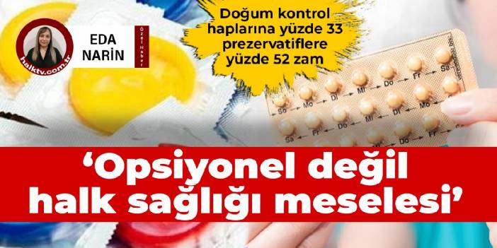 Doğum kontrol haplarına yüzde 33 zam... Opsiyonel değil, halk sağlığı meselesi