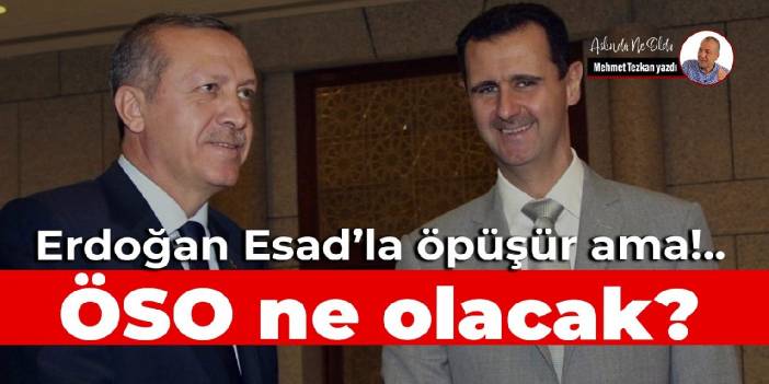 Erdoğan Esad’la öpüşür ama... ÖSO ne olacak?