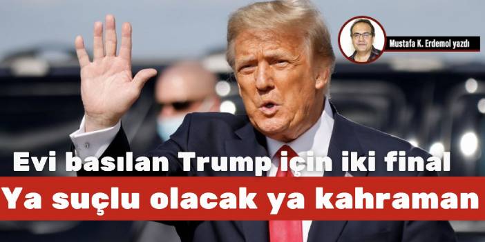 Ya suçlu olacak ya kahraman! Evi basılan Trump için iki final