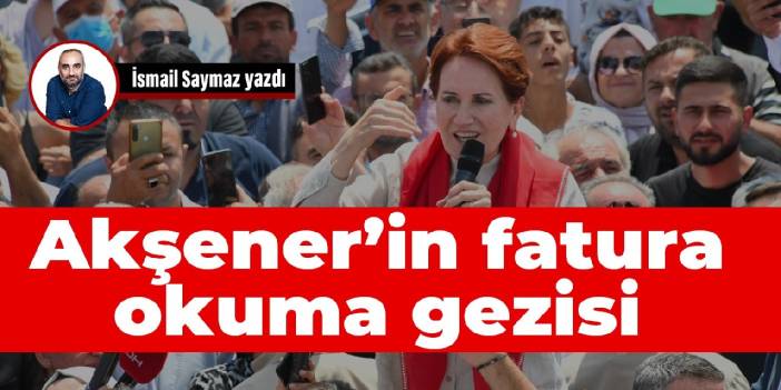 Akşener’in fatura okuma gezisi